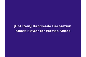 [Hot Item] Handmade Decoration Shoes Flower for Women Shoes