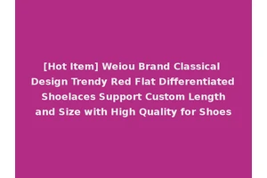 [Hot Item] Weiou Brand Classical Design Trendy Red Flat Differentiated Shoelaces Support Custom Length and Size with High Quality for Shoes