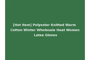 [Hot Item] Polyester Knitted Warm Cotton Winter Wholesale Heat Women Latex Gloves