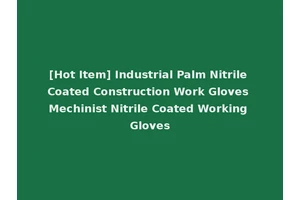 [Hot Item] Industrial Palm Nitrile Coated Construction Work Gloves Mechinist Nitrile Coated Working Gloves