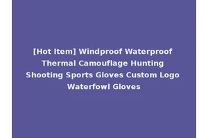 [Hot Item] Windproof Waterproof Thermal Camouflage Hunting Shooting Sports Gloves Custom Logo Waterfowl Gloves