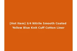 [Hot Item] 3/4 Nitrile Smooth Coated Yellow Blue Knit Cuff Cotton Liner