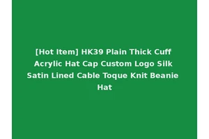 [Hot Item] HK39 Plain Thick Cuff Acrylic Hat Cap Custom Logo Silk Satin Lined Cable Toque Knit Beanie Hat