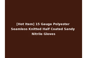 [Hot Item] 15 Gauge Polyester Seamless Knitted Half Coated Sandy Nitrile Gloves