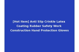 [Hot Item] Anti Slip Crinkle Latex Coating Rubber Safety Work Construction Hand Protection Gloves