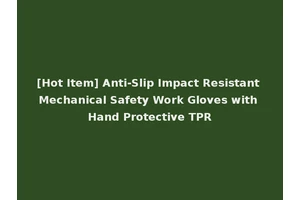 [Hot Item] Anti-Slip Impact Resistant Mechanical Safety Work Gloves with Hand Protective TPR