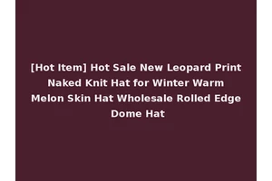 [Hot Item] Hot Sale New Leopard Print Naked Knit Hat for Winter Warm Melon Skin Hat Wholesale Rolled Edge Dome Hat