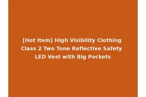 [Hot Item] High Visibility Clothing Class 2 Two Tone Reflective Safety LED Vest with Big Pockets