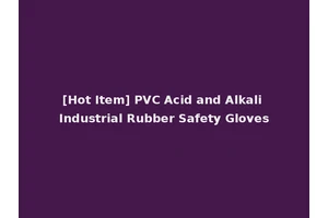 [Hot Item] PVC Acid and Alkali Industrial Rubber Safety Gloves