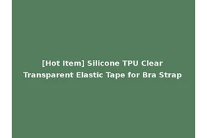 [Hot Item] Silicone TPU Clear Transparent Elastic Tape for Bra Strap