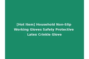 [Hot Item] Household Non-Slip Working Gloves Safety Protective Latex Crinkle Glove