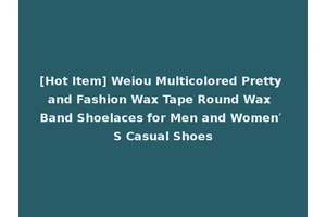 [Hot Item] Weiou Multicolored Pretty and Fashion Wax Tape Round Wax Band Shoelaces for Men and Women′ S Casual Shoes