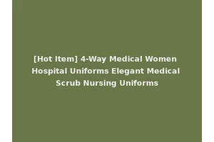 [Hot Item] 4-Way Medical Women Hospital Uniforms Elegant Medical Scrub Nursing Uniforms