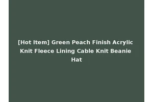 [Hot Item] Green Peach Finish Acrylic Knit Fleece Lining Cable Knit Beanie Hat
