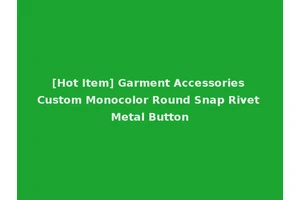 [Hot Item] Garment Accessories Custom Monocolor Round Snap Rivet Metal Button