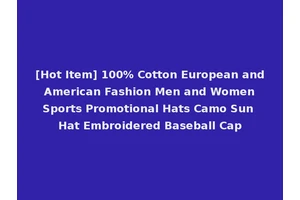 [Hot Item] 100% Cotton European and American Fashion Men and Women Sports Promotional Hats Camo Sun Hat Embroidered Baseball Cap