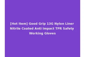 [Hot Item] Good Grip 13G Nylon Liner Nitrile Coated Anti Impact TPR Safety Working Gloves