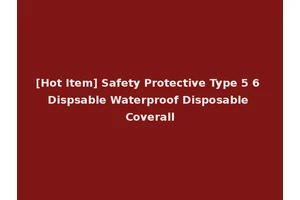 [Hot Item] Safety Protective Type 5 6 Dispsable Waterproof Disposable Coverall