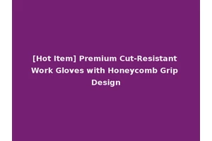 [Hot Item] Premium Cut-Resistant Work Gloves with Honeycomb Grip Design