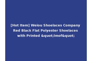[Hot Item] Weiou Shoelaces Company Red Black Flat Polyester Shoelaces with Printed "Imof"