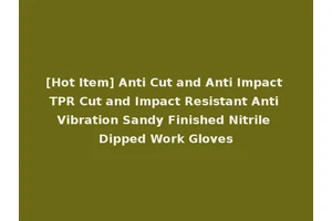 [Hot Item] Anti Cut and Anti Impact TPR Cut and Impact Resistant Anti Vibration Sandy Finished Nitrile Dipped Work Gloves