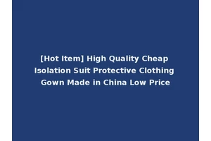 [Hot Item] High Quality Cheap Isolation Suit Protective Clothing Gown Made in China Low Price