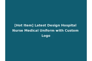 [Hot Item] Latest Design Hospital Nurse Medical Uniform with Custom Logo