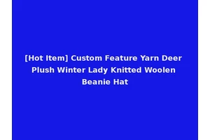 [Hot Item] Custom Feature Yarn Deer Plush Winter Lady Knitted Woolen Beanie Hat