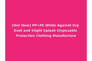 [Hot Item] PP+PE White Against Dry Dust and Slight Splash Disposable Protective Clothing Manufacture