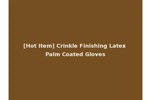[Hot Item] Crinkle Finishing Latex Palm Coated Gloves