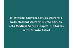 [Hot Item] Custom Scrubs Uniforms Sets Medical Uniform Nurse Scrubs Sets Medical Scrub Hospital Uniforms with Private Label