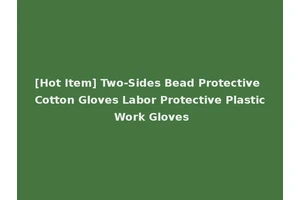 [Hot Item] Two-Sides Bead Protective Cotton Gloves Labor Protective Plastic Work Gloves