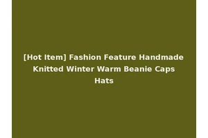 [Hot Item] Fashion Feature Handmade Knitted Winter Warm Beanie Caps Hats