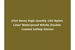 [Hot Item] High Quality 13G Nylon Liner Waterproof Nitrile Double Coated Safety Gloves