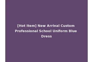 [Hot Item] New Arrival Custom Professional School Uniform Blue Dress