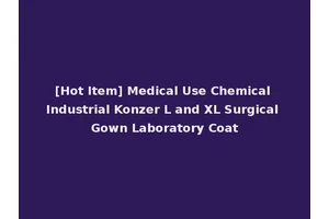 [Hot Item] Medical Use Chemical Industrial Konzer L and XL Surgical Gown Laboratory Coat