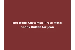 [Hot Item] Customize Press Metal Shank Button for Jean