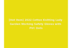 [Hot Item] 2022 Cotton Knitting Lady Garden Working Safety Gloves with PVC Dots