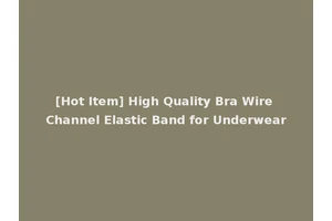 [Hot Item] High Quality Bra Wire Channel Elastic Band for Underwear