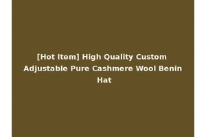 [Hot Item] High Quality Custom Adjustable Pure Cashmere Wool Benin Hat