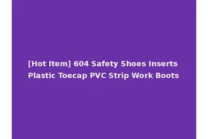 [Hot Item] 604 Safety Shoes Inserts Plastic Toecap PVC Strip Work Boots