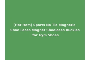 [Hot Item] Sports No Tie Magnetic Shoe Laces Magnet Shoelaces Buckles for Gym Shoes