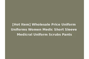 [Hot Item] Wholesale Price Uniform Uniforms Women Medic Short Sleeve Medicral Uniform Scrubs Pants