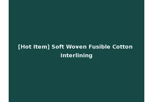[Hot Item] Soft Woven Fusible Cotton Interlining