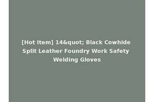 [Hot Item] 14" Black Cowhide Split Leather Foundry Work Safety Welding Gloves