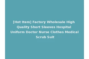 [Hot Item] Factory Wholesale High Quality Short Sleeves Hospital Uniform Doctor Nurse Clothes Medical Scrub Suit