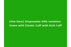 [Hot Item] Disposable SMS Isolation Gown with Elastic Cuff with Knit Cuff