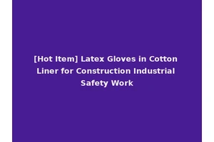 [Hot Item] Latex Gloves in Cotton Liner for Construction Industrial Safety Work
