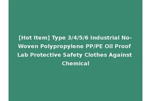 [Hot Item] Type 3/4/5/6 Industrial No-Woven Polypropylene PP/PE Oil Proof Lab Protective Safety Clothes Against Chemical
