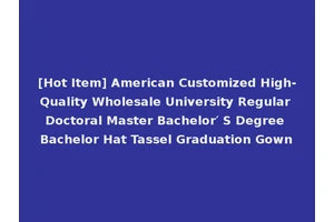 [Hot Item] American Customized High-Quality Wholesale University Regular Doctoral Master Bachelor′ S Degree Bachelor Hat Tassel Graduation Gown